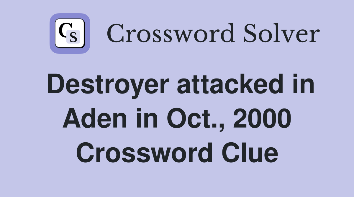 Destroyer attacked in Aden in Oct., 2000 Crossword Clue Answers Crossword Solver